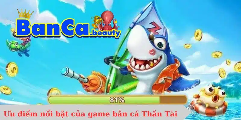 Ưu điểm nổi bật của game bắn cá Thần Tài 