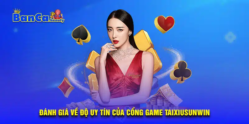 Đánh giá về độ uy tín của cổng game Taixiusunwin